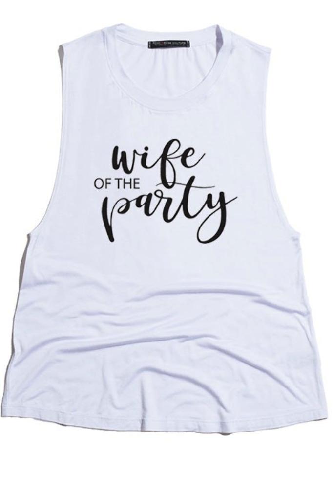 Wife Of The Party This one is for the Bride or the Wife that loves to have a great time!  Get this top as the perfect Bachloretteparty gift. It's perfect for wearing out at night with a cute pair of jeans, shorts or even with a skirt or dress!